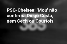 PSG-Chelsea: 'Mou' não confirma Diego Costa, nem Cech ou Courtois 