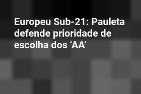 Europeu Sub-21: Pauleta defende prioridade de escolha dos ‘AA’
