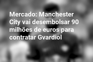 Mercado: Manchester City vai desembolsar 90 milhões de euros para contratar Gvardiol