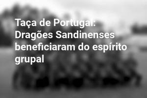Taça de Portugal: Dragões Sandinenses beneficiaram do espírito grupal