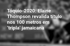 Tóquio-2020: Elaine Thompson revalida título nos 100 metros em ‘tripla’ jamaicana