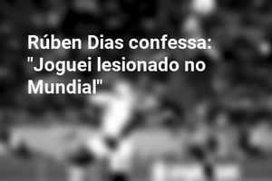 Rúben Dias confessa: "Joguei lesionado no Mundial"