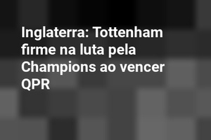 Inglaterra: Tottenham firme na luta pela Champions ao vencer QPR