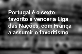 Portugal é o sexto favorito a vencer a Liga das Nações, com França a assumir o favoritismo