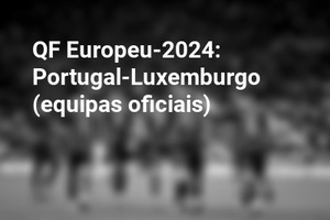 QF Europeu-2024: Portugal-Luxemburgo (equipas oficiais)