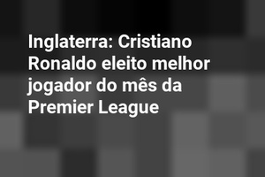 Inglaterra: Cristiano Ronaldo eleito melhor jogador do mês da Premier League