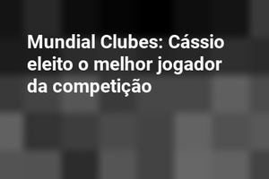 Mundial Clubes: Cássio eleito o melhor jogador da competição