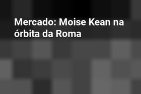 Mercado: Moise Kean na órbita da Roma