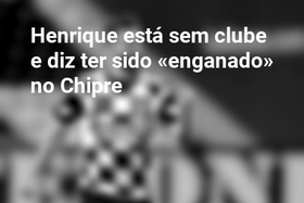 Henrique está sem clube e diz ter sido «enganado» no Chipre