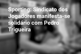 Sporting: Sindicato dos Jogadores manifesta-se solidário com Pedro Trigueira