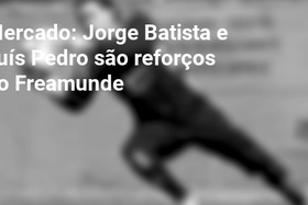 Mercado: Jorge Batista e Luís Pedro são reforços do Freamunde