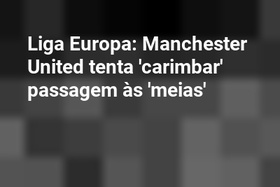 Liga Europa: Manchester United tenta 'carimbar' passagem às 'meias'