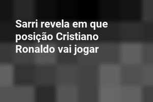 Sarri revela em que posição Cristiano Ronaldo vai jogar