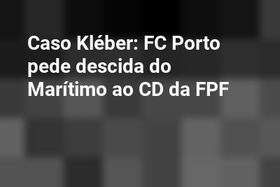 Caso Kléber: FC Porto pede descida do Marítimo ao CD da FPF