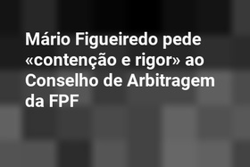 Mário Figueiredo pede «contenção e rigor» ao Conselho de Arbitragem da FPF