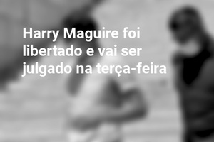 Harry Maguire foi libertado e vai ser julgado na terça-feira