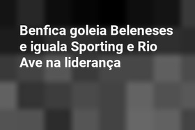Benfica goleia Beleneses e iguala Sporting e Rio Ave na liderança