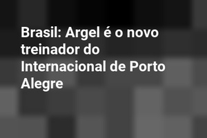Brasil: Argel é o novo treinador do Internacional de Porto Alegre