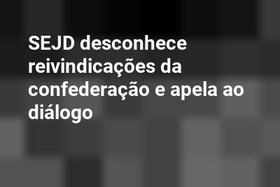 SEJD desconhece reivindicações da confederação e apela ao diálogo