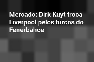 Mercado: Dirk Kuyt troca Liverpool pelos turcos do Fenerbahce
