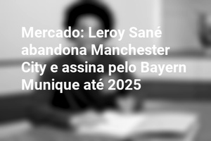 Mercado: Leroy Sané abandona Manchester City e assina pelo Bayern Munique até 2025