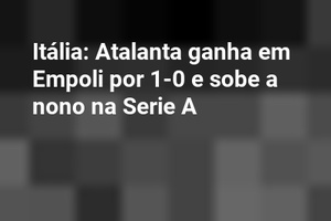 Itália: Atalanta ganha em Empoli por 1-0 e sobe a nono na Serie A