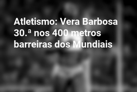 Atletismo: Vera Barbosa 30.ª nos 400 metros barreiras dos Mundiais