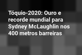 Tóquio-2020: Ouro e recorde mundial para Sydney McLaughlin nos 400 metros barreiras
