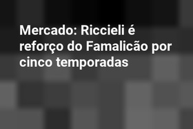 Mercado: Riccieli é reforço do Famalicão por cinco temporadas