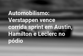 Automobilismo: Verstappen vence corrida sprint em Austin, Hamilton e Leclerc no pódio