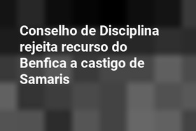 Conselho de Disciplina rejeita recurso do Benfica a castigo de Samaris