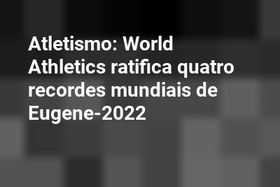 Atletismo: World Athletics ratifica quatro recordes mundiais de Eugene-2022