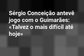Sérgio Conceição antevê jogo com o Guimarães: «Talvez o mais difícil até hoje»