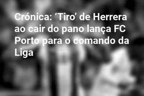 Crónica: ‘Tiro’ de Herrera ao cair do pano lança FC Porto para o comando da Liga