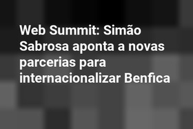 Web Summit: Simão Sabrosa aponta a novas parcerias para internacionalizar Benfica