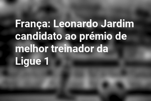 França: Leonardo Jardim candidato ao prémio de melhor treinador da Ligue 1