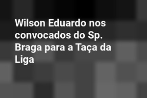 Wilson Eduardo nos convocados do Sp. Braga para a Taça da Liga