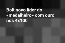 Bolt novo líder do «medalheiro» com ouro nos 4x100