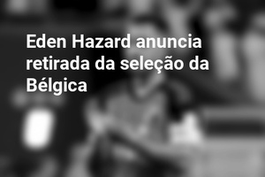 Eden Hazard anuncia retirada da seleção da Bélgica