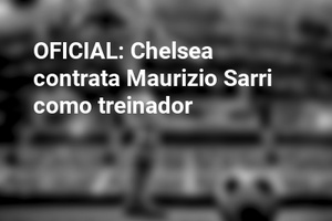 OFICIAL: Chelsea contrata Maurizio Sarri como treinador