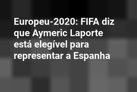 Europeu-2020: FIFA diz que Aymeric Laporte está elegível para representar a Espanha