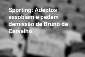 Sporting: Adeptos assobiam e pedem demissão de Bruno de Carvalho