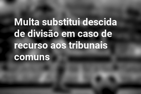 Multa substitui descida de divisão em caso de recurso aos tribunais comuns