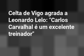 Celta de Vigo agrada a Leonardo Lelo: "Carlos Carvalhal é um excelente treinador"