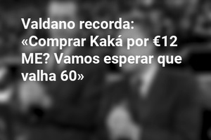 Valdano recorda: «Comprar Kaká por €12 ME? Vamos esperar que valha 60»