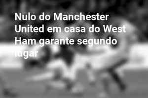 Nulo do Manchester United em casa do West Ham garante segundo lugar