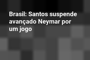 Brasil: Santos suspende avançado Neymar por um jogo