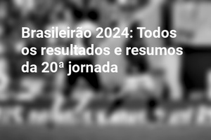 Brasileirão 2024: Todos os resultados e resumos da 20ª jornada
