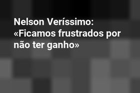 Nelson Veríssimo: «Ficamos frustrados por não ter ganho»