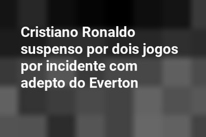 Cristiano Ronaldo suspenso por dois jogos por incidente com adepto do Everton